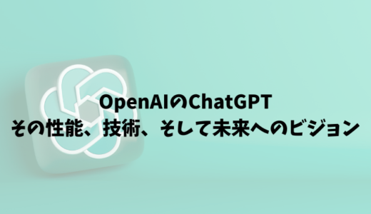 OpenAIのChatGPT: その性能、技術、そして未来へのビジョン