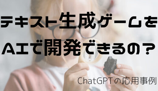 ChatGPTの応用事例：テキスト生成ゲームをAIで開発できるの？